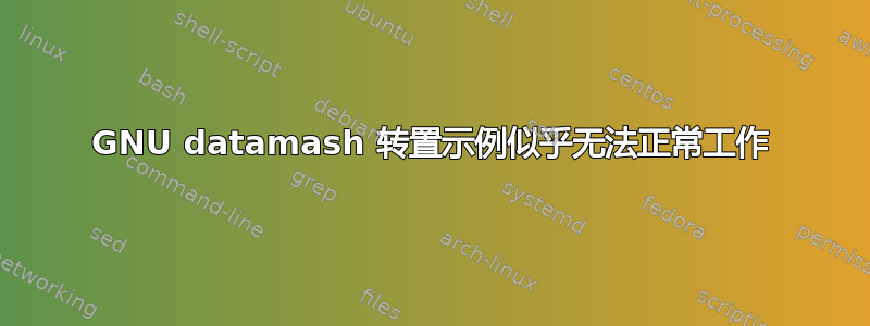 GNU datamash 转置示例似乎无法正常工作