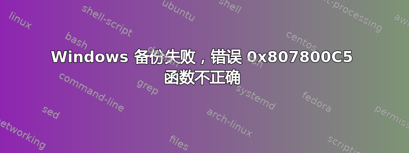 Windows 备份失败，错误 0x807800C5 函数不正确