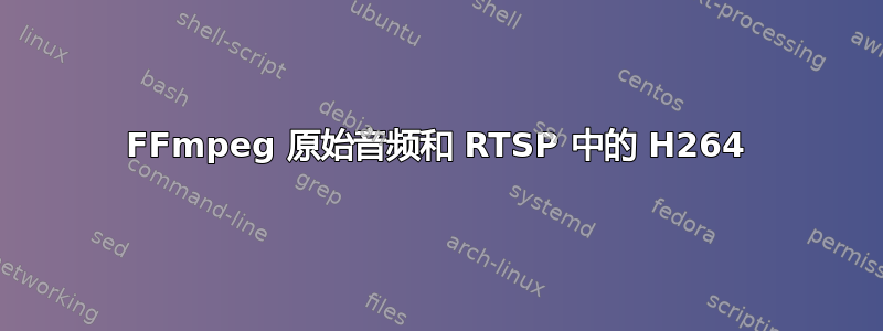 FFmpeg 原始音频和 RTSP 中的 H264