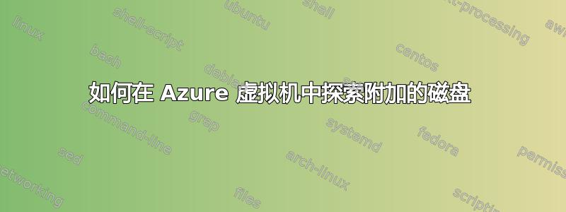 如何在 Azure 虚拟机中探索附加的磁盘