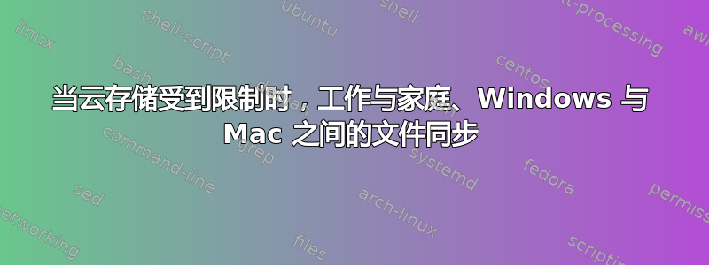 当云存储受到限制时，工作与家庭、Windows 与 Mac 之间的文件同步