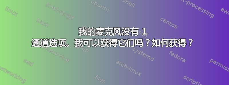 我的麦克风没有 1 通道选项。我可以获得它们吗？如何获得？