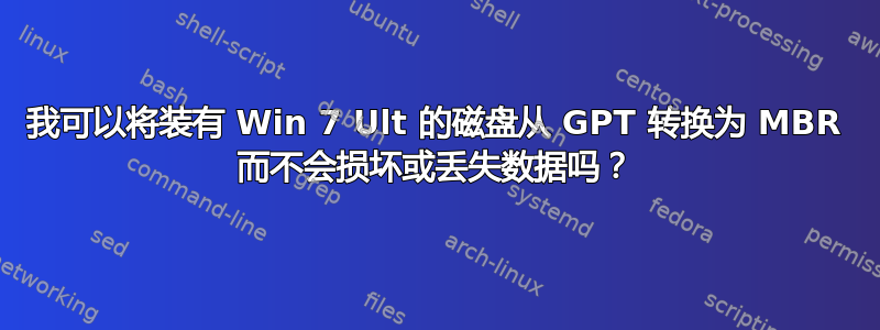 我可以将装有 Win 7 Ult 的磁盘从 GPT 转换为 MBR 而不会损坏或丢失数据吗？