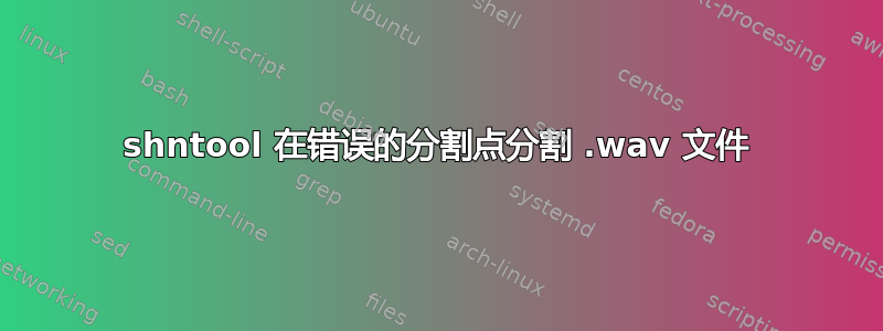 shntool 在错误的分割点分割 .wav 文件