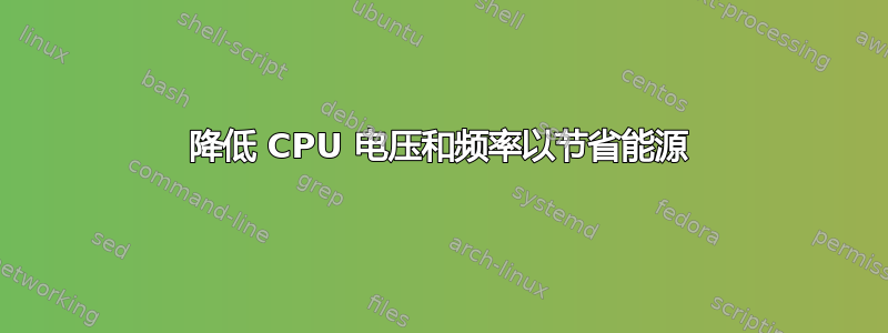 降低 CPU 电压和频率以节省能源