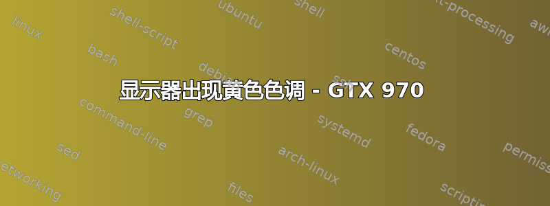 显示器出现黄色色调 - GTX 970