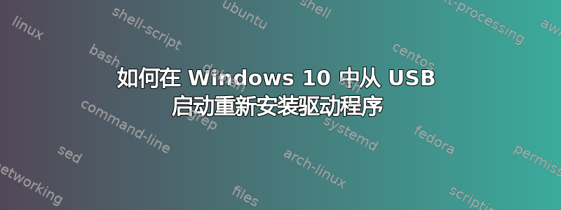 如何在 Windows 10 中从 USB 启动重新安装驱动程序