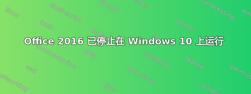 Office 2016 已停止在 Windows 10 上运行