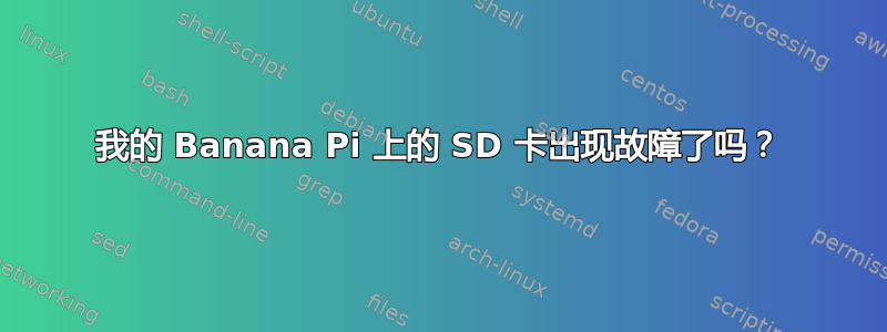 我的 Banana Pi 上的 SD 卡出现故障了吗？