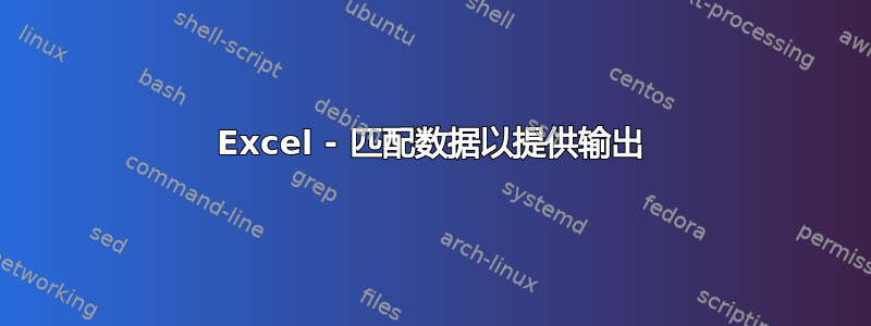 Excel - 匹配数据以提供输出