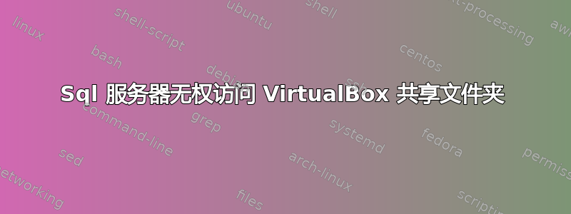 Sql 服务器无权访问 VirtualBox 共享文件夹