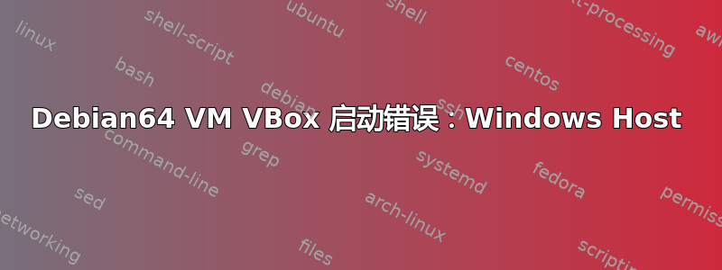 Debian64 VM VBox 启动错误：Windows Host