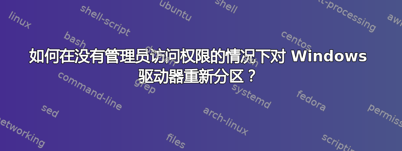 如何在没有管理员访问权限的情况下对 Windows 驱动器重新分区？