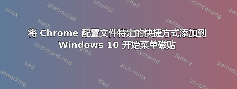 将 Chrome 配置文件特定的快捷方式添加到 Windows 10 开始菜单磁贴