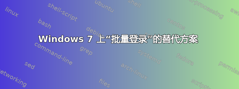 Windows 7 上“批量登录”的替代方案