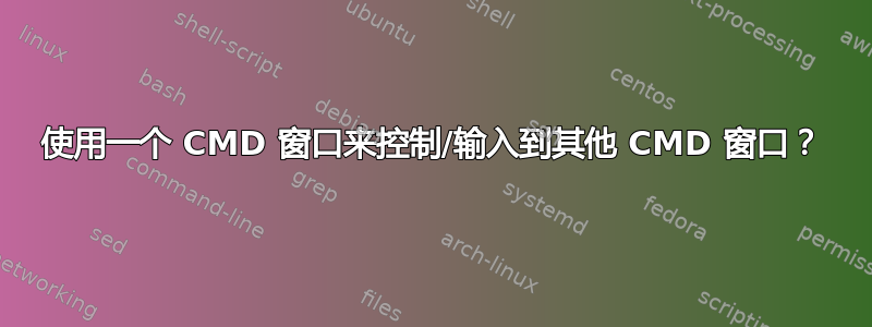 使用一个 CMD 窗口来控制/输入到其他 CMD 窗口？