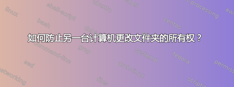 如何防止另一台计算机更改文件夹的所有权？