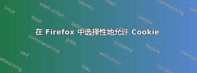 在 Firefox 中选择性地允许 Cookie