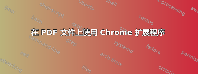 在 PDF 文件上使用 Chrome 扩展程序