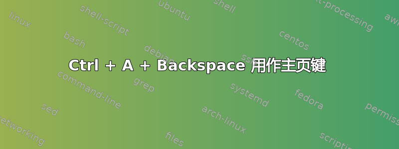 Ctrl + A + Backspace 用作主页键