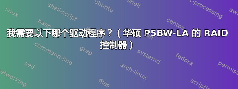 我需要以下哪个驱动程序？（华硕 P5BW-LA 的 RAID 控制器）