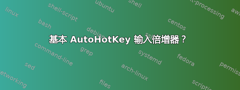 基本 AutoHotKey 输入倍增器？