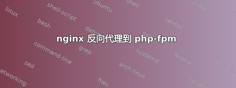 nginx 反向代理到 php-fpm