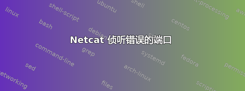 Netcat 侦听错误的端口