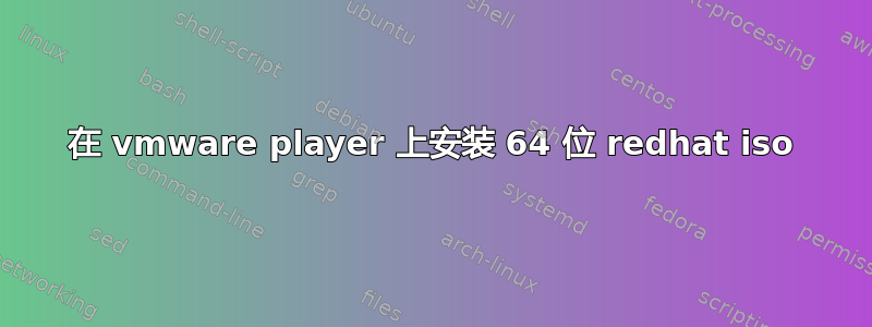 在 vmware player 上安装 64 位 redhat iso