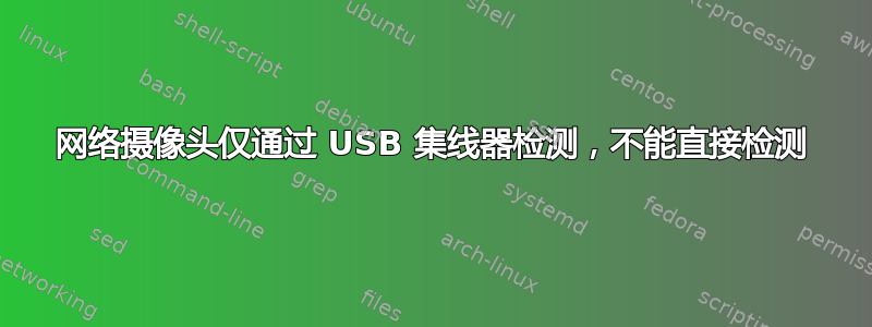 网络摄像头仅通过 USB 集线器检测，不能直接检测