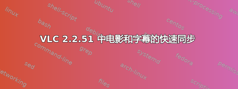 VLC 2.2.51 中电影和字幕的快速同步