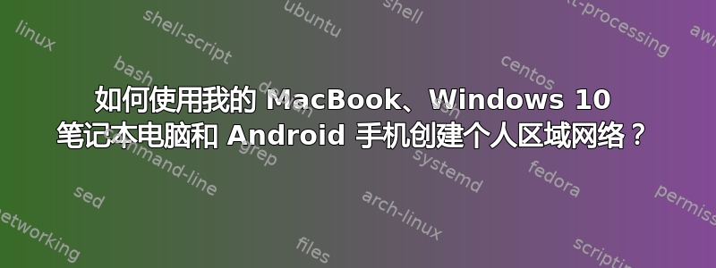 如何使用我的 MacBook、Windows 10 笔记本电脑和 Android 手机创建个人区域网络？