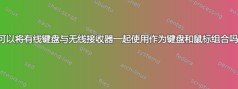 我可以将有线键盘与无线接收器一起使用作为键盘和鼠标组合吗？