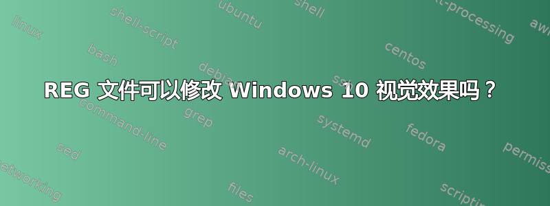 REG 文件可以修改 Windows 10 视觉效果吗？