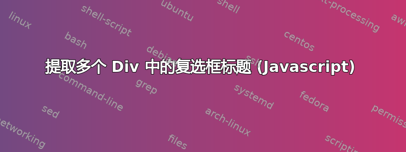 提取多个 Div 中的复选框标题 (Javascript)