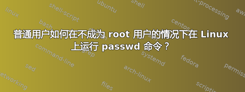 普通用户如何在不成为 root 用户的情况下在 Linux 上运行 passwd 命令？