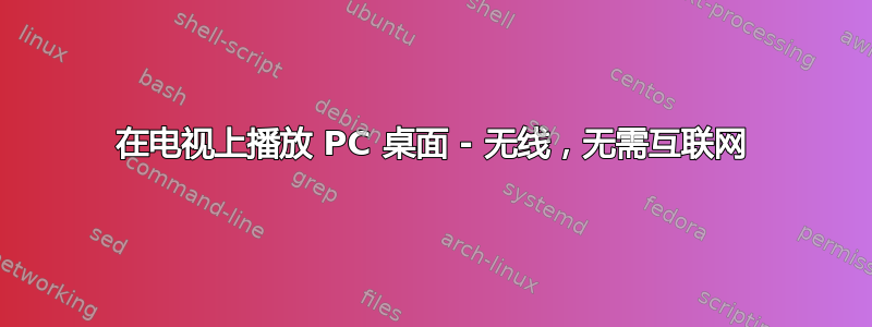 在电视上播放 PC 桌面 - 无线，无需互联网