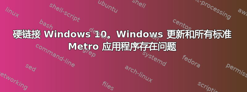 硬链接 Windows 10。Windows 更新和所有标准 Metro 应用程序存在问题