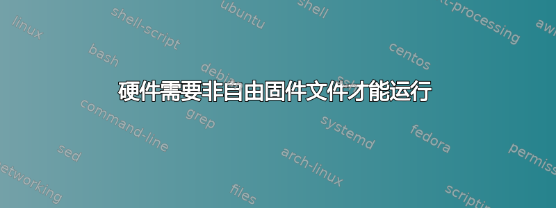 硬件需要非自由固件文件才能运行