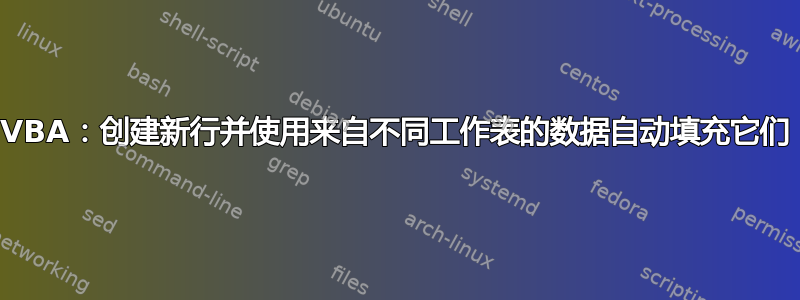 VBA：创建新行并使用来自不同工作表的数据自动填充它们