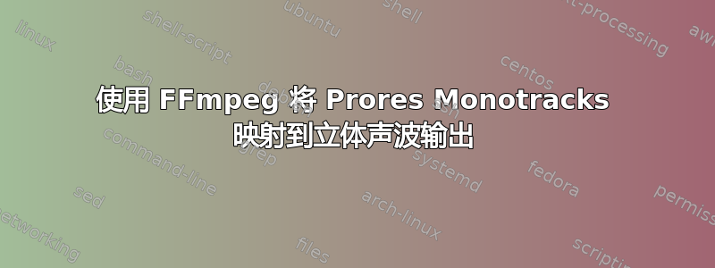 使用 FFmpeg 将 Prores Monotracks 映射到立体声波输出