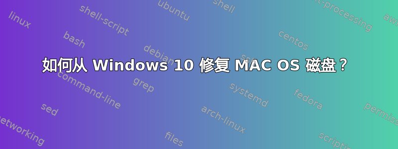 如何从 Windows 10 修复 MAC OS 磁盘？