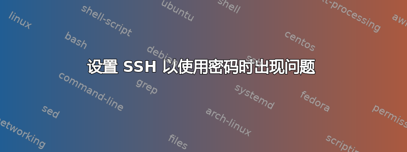 设置 SSH 以使用密码时出现问题