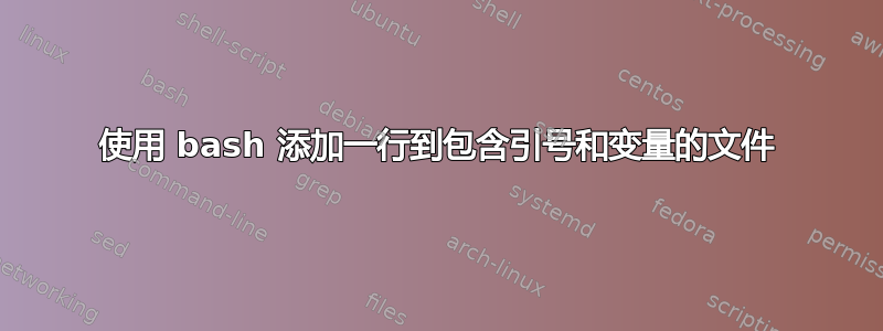 使用 bash 添加一行到包含引号和变量的文件