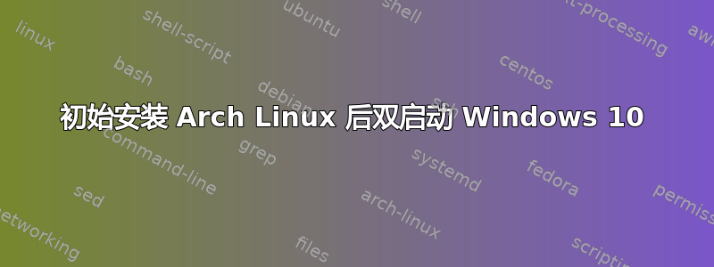 初始安装 Arch Linux 后双启动 Windows 10