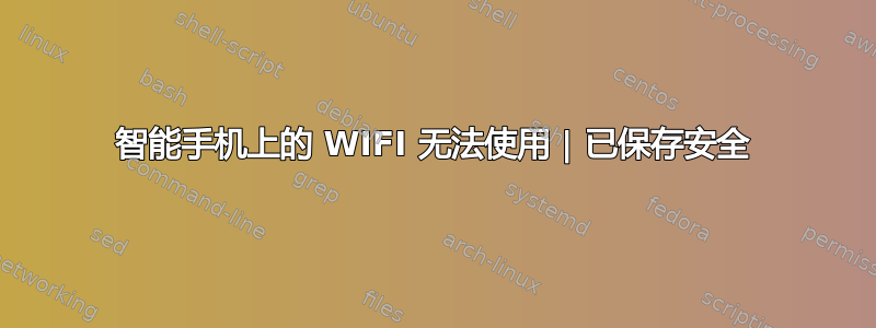 智能手机上的 WIFI 无法使用 | 已保存安全