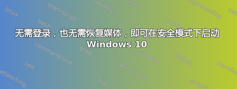 无需登录，也无需恢复媒体，即可在安全模式下启动 Windows 10