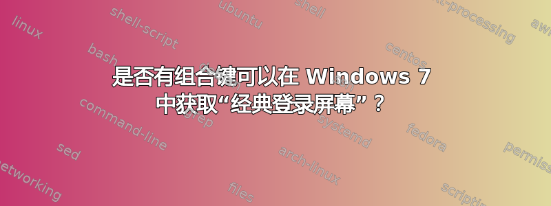 是否有组合键可以在 Windows 7 中获取“经典登录屏幕”？