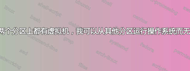 双启动计算机，两个分区上都有虚拟机，我可以从其他分区运行操作系统而无需重新安装吗？