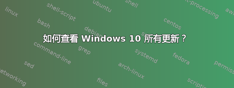 如何查看 Windows 10 所有更新？